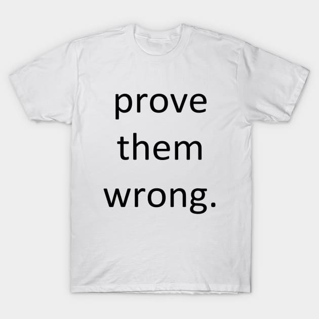 Prove them wrong. T-Shirt by lunabelleapparel